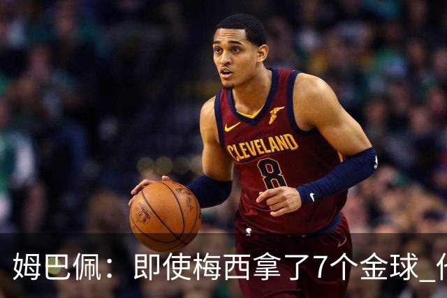 姆巴佩：即使梅西拿了7个金球 他也必须适应巴黎